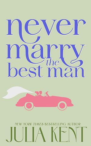 Never Marry the Best Man by Julia Kent
