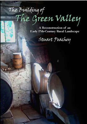 The Building of the Green Valley: A Reconstruction of an Early 17th-Century Rural Landscape by Stuart Peachey