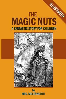 The Magic Nuts: A Fantastic Story for Children (Illustrated) by Mrs Molesworth
