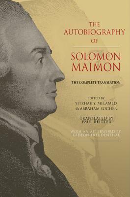 The Autobiography of Solomon Maimon: The Complete Translation by Solomon Maimon