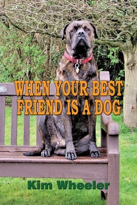 When Your Best Friend is a Dog by Kim Wheeler