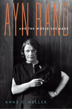 Ayn Rand and the World She Made by Anne C. Heller