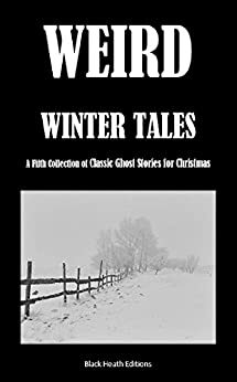 Weird Winter Tales: A Fifth Collection of Classic Ghost Stories for Christmas by Frank Frankfort Moore, E.F. Benson, Annie Thomas, Hugh Walpole, T.W. Speight, F.E.M. Notley