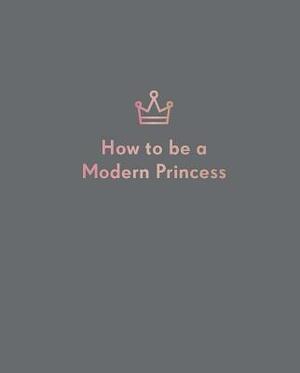 How to Be a Modern Princess by Quadrille