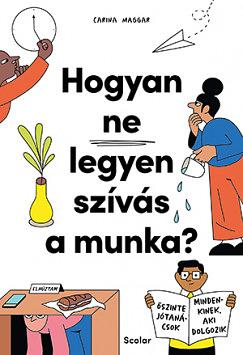 Hogyan ne legyen szívás a munka? - Őszinte jótanácsok mindenkinek, aki dolgozik by Carina Maggar