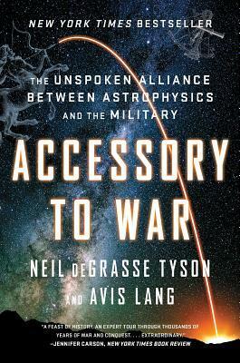 Accessory to War: The Unspoken Alliance Between Astrophysics and the Military by Neil deGrasse Tyson, Avis Lang