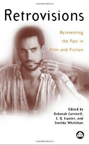 Retrovisions: Reinventing the Past in Film and Fiction by Deborah Cartmell, Deborah Cartmell, I.Q. Hunter