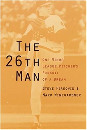 The 26th Man: One Minor League Pitcher's Pursuit of a Dream by Mark Winegardner, Steve Fireovid
