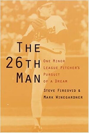 The 26th Man: One Minor League Pitcher's Pursuit of a Dream by Steve Fireovid, Mark Winegardner