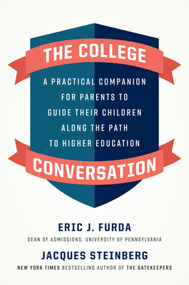 The College Conversation: A Practical Companion for Parents to Guide Their Children Along the Path to Higher Education by Jacques Steinberg, Eric J. Furda