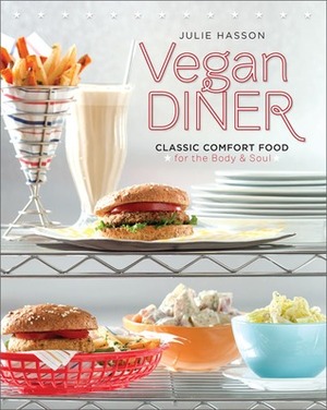 Vegan Diner: Classic Comfort Food for the Body and Soul by Julie Hasson