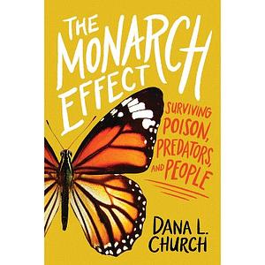 The Monarch Effect: Surviving Poison, Predators, and People by Dana L. Church