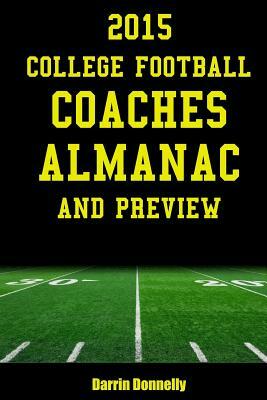 2015 College Football Coaches Almanac and Preview: The Ultimate Guide to College Football Coaches and Their Teams for 2015 by Darrin Donnelly