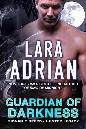 Guardian of Darkness: A Hunter Legacy Novel by Lara Adrian, Lara Adrian