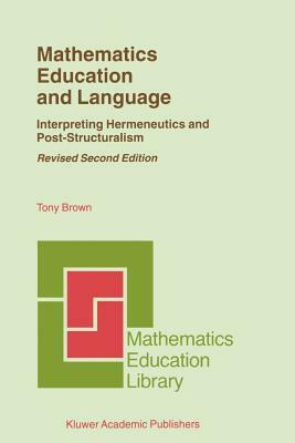 Mathematics Education and Language: Interpreting Hermeneutics and Post-Structuralism by Tony Brown