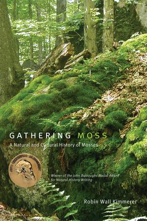 Gathering Moss: A Natural and Cultural History of Mosses by Robin Wall Kimmerer