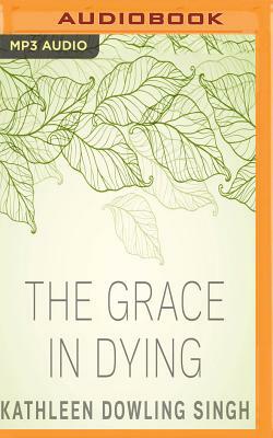 The Grace in Dying by Kathleen Dowling Singh