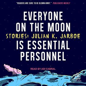 Everyone on the Moon is Essential Personnel by Julian K. Jarboe