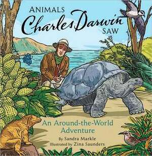 Animals Charles Darwin Saw: An Around the World Adventure by Sandra Markle, Zina Saunders