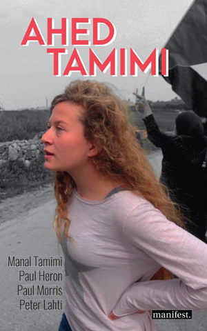 Ahed Tamimi: ein Schlag gegen die Besatzung by Manal Tamimi, Paul Heron, Paul Morris, Peter Lahti