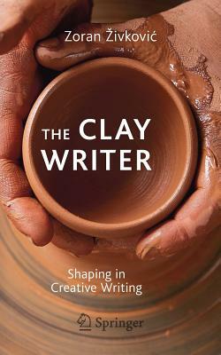 The Clay Writer: Shaping in Creative Writing by Zoran Živković