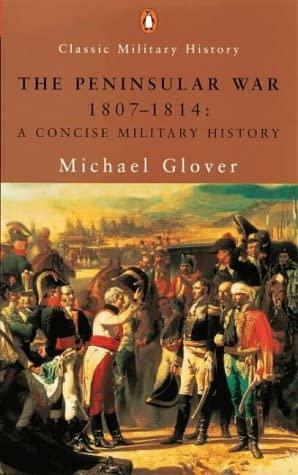 The Peninsular War, 1807-1814: A Concise Military History by Michael Glover