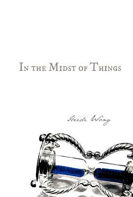 In the Midst of Things by Heidi Wong