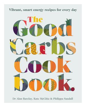 The Good Carbs Cookbook by Philippa Sandall, Alan Barclay, Kate McGhie