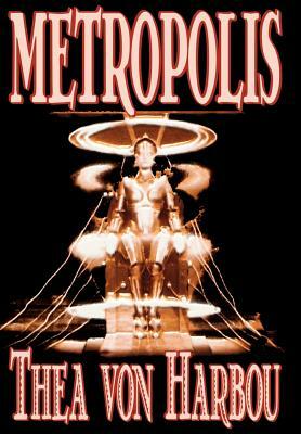 Metropolis by Thea Von Harbou, Science Fiction by Thea von Harbou