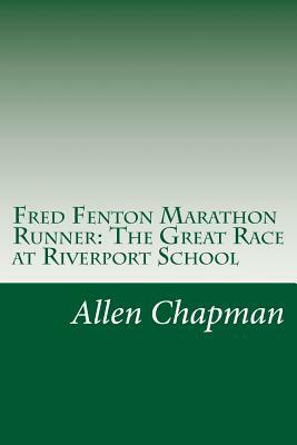 Fred Fenton Marathon Runner: The Great Race at Riverport School by Allen Chapman