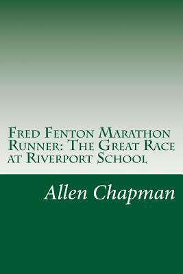 Fred Fenton Marathon Runner: The Great Race at Riverport School by Allen Chapman