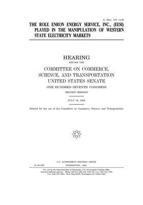 The role Enron Energy Service, Inc., (EESI) played in the manipulation of western state electricity markets by United States Congress, United States Senate, Committee on Commerce Science (senate)