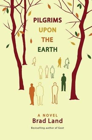 Pilgrims Upon the Earth: A Novel by Brad Land, Brad Land