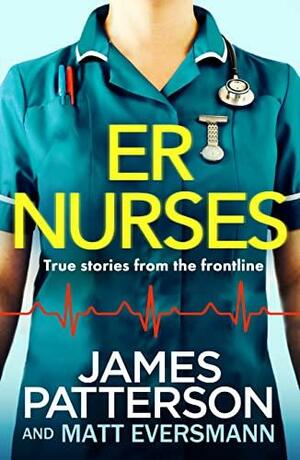 ER Nurses: True Stories from the Frontline by Matt Eversmann, James Patterson