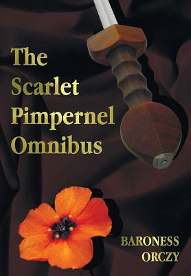 The Scarlet Pimpernel Omnibus - Unabridged - The Scarlet Pimpernel, I Will Repay, Eldorado, Sir Percy Hits Back by Baroness Orczy
