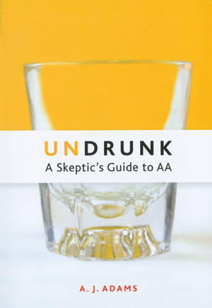 Undrunk: A Skeptics Guide to AA by Mel B., A.J. Adams