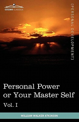 Personal Power Books (in 12 Volumes), Vol. I: Personal Power or Your Master Self by William Walker Atkinson, Edward E. Beals