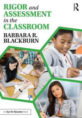 Rigor and Assessment in the Classroom by Barbara R. Blackburn