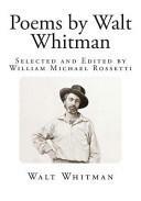 Poems by Walt Whitman: Selected and Edited by William Michael Rossetti by William Michael Rossetti, Walt Whitman