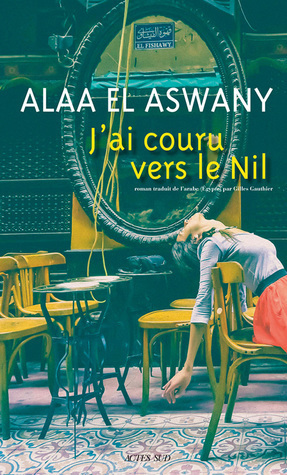 J'ai couru vers le Nil by Alaa Al Aswany, Gilles Gauthier