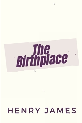 The Birthplace by Henry James