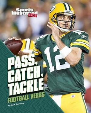 Pass, Catch, Tackle: Football Verbs by Mark Weakland