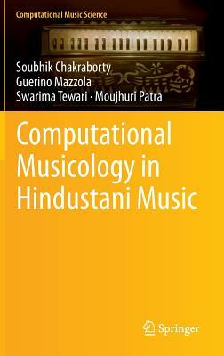 Computational Musicology in Hindustani Music by Swarima Tewari, Soubhik Chakraborty, Guerino Mazzola