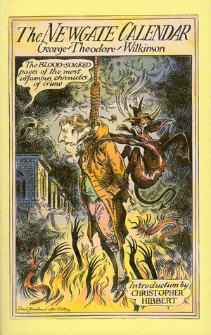 The Newgate Calendar by George Theodore Wilkinson, Christopher Hibbert
