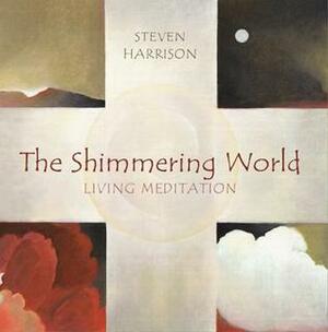 The Shimmering World: Living Meditation by Steven Harrison