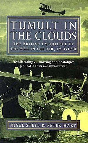 Tumult in the Clouds: The British Experience of the War in the Air, 1914-1918 by Peter Hart, Nigel Steel
