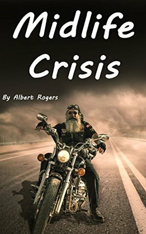 Midlife Crisis: Midlife Crisis Solutions for Men and Women (Midlife Crises, Midlife Crisis Problems, Midlife Depression, Midlife Crisis Men, Midlife Crisis Women) by Albert Rogers