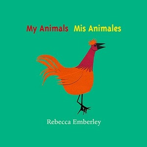 My Animals/ MIS Animales by Rebecca Emberley