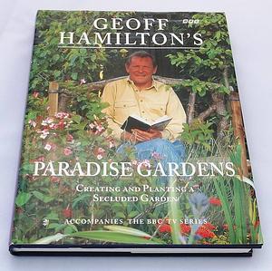 Geoff Hamilton's Paradise Gardens: Creating and Planting a Secluded Garden by Geoff Hamilton