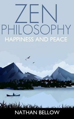 Zen Philosophy: A Practical Guide to Happiness and Peace: Zen Mind: Zen Meditation by Nathan Bellow